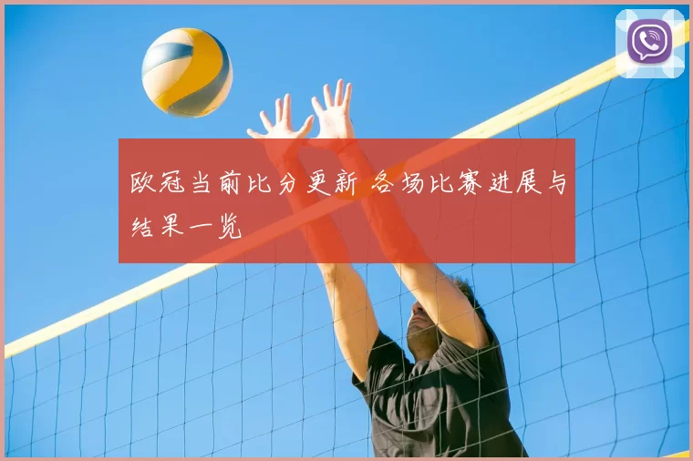 欧冠当前比分更新 各场比赛进展与结果一览