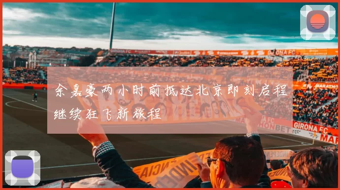 余嘉豪两小时前抵达北京即刻启程继续狂飞新旅程