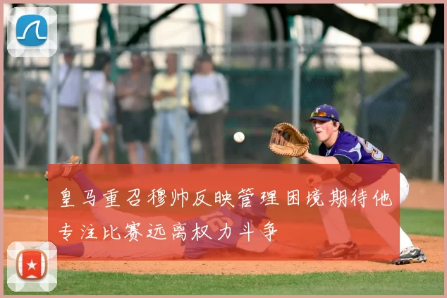 皇马重召穆帅反映管理困境期待他专注比赛远离权力斗争
