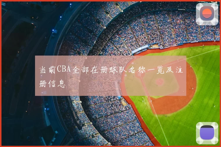 当前CBA全部在册球队名称一览及注册信息