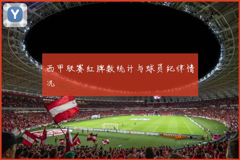 西甲联赛红牌数统计与球员纪律情况