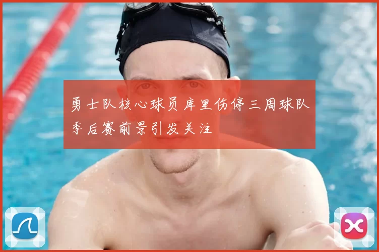 勇士队核心球员库里伤停三周球队季后赛前景引发关注