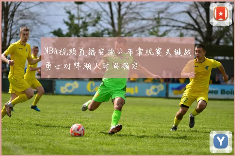NBA视频直播安排公布常规赛关键战勇士对阵湖人时间确定