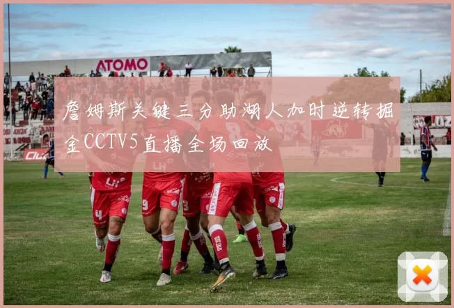 詹姆斯关键三分助湖人加时逆转掘金CCTV5直播全场回放