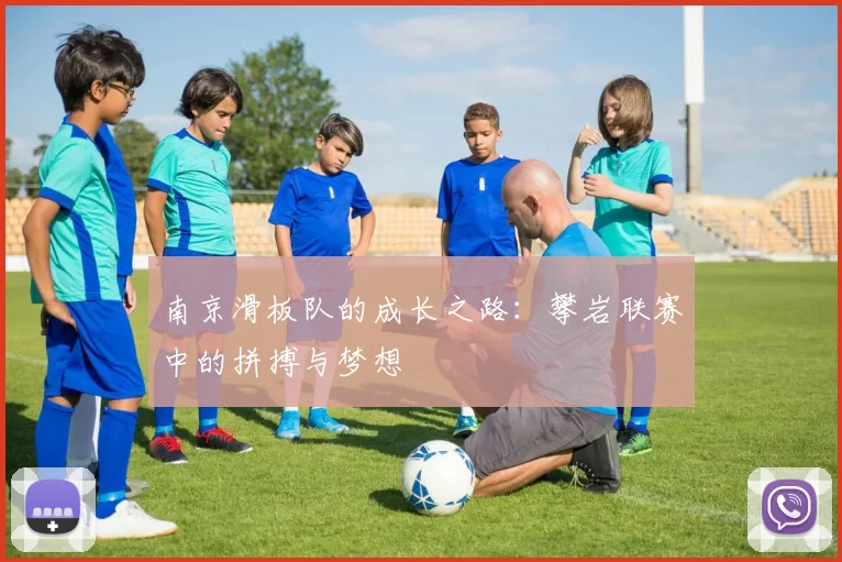 南京滑板队的成长之路：攀岩联赛中的拼搏与梦想