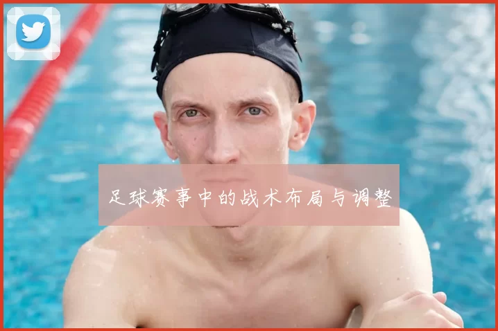 足球赛事中的战术布局与调整