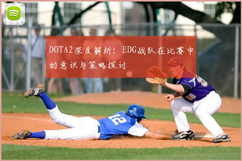 DOTA2深度解析：EDG战队在比赛中的意识与策略探讨