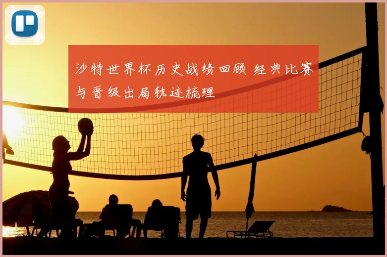 沙特世界杯历史战绩回顾 经典比赛与晋级出局轨迹梳理