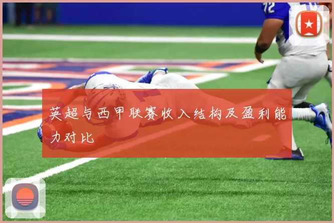 英超与西甲联赛收入结构及盈利能力对比