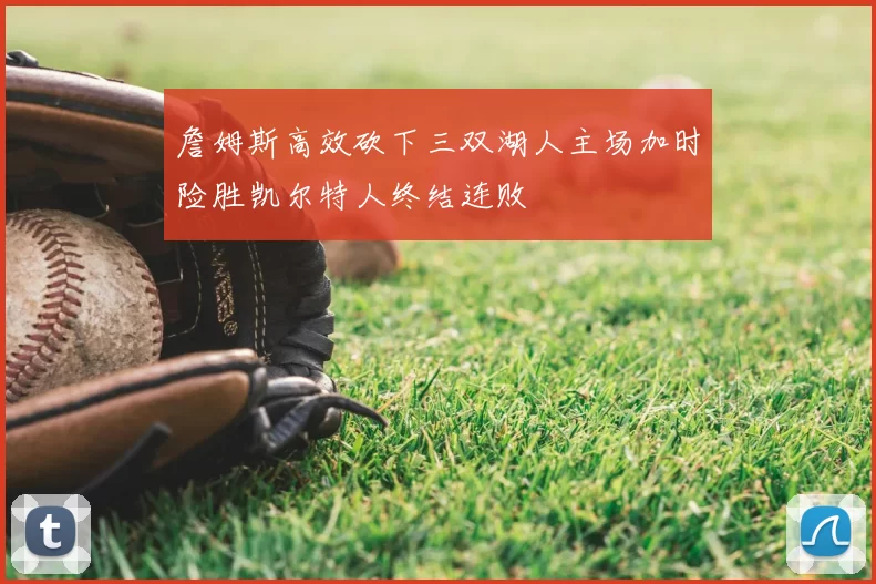詹姆斯高效砍下三双湖人主场加时险胜凯尔特人终结连败