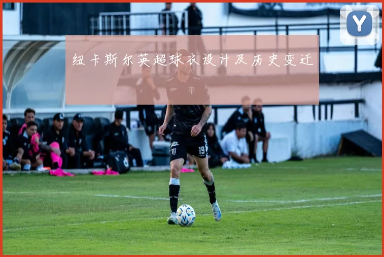 纽卡斯尔英超球衣设计及历史变迁
