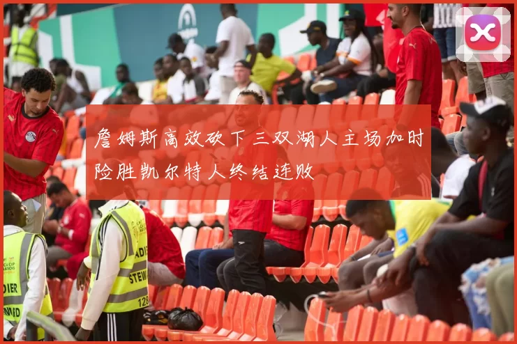 詹姆斯高效砍下三双湖人主场加时险胜凯尔特人终结连败