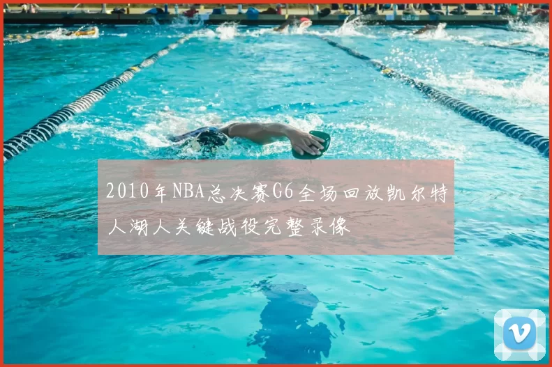 2010年NBA总决赛G6全场回放凯尔特人湖人关键战役完整录像