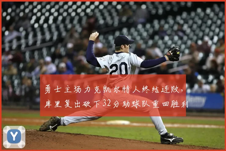 勇士主场力克凯尔特人终结连败,库里复出砍下32分助球队重回胜利轨道