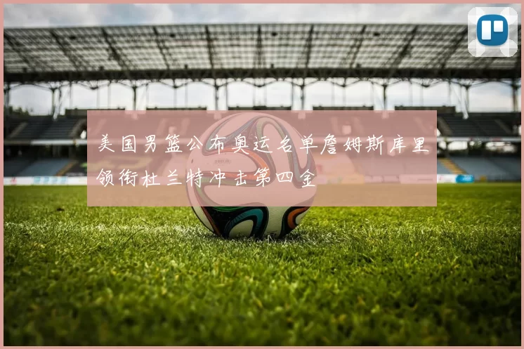 美国男篮公布奥运名单詹姆斯库里领衔杜兰特冲击第四金