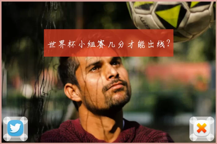 世界杯小组赛几分才能出线?