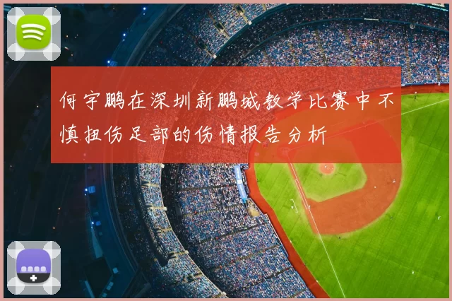 何宇鹏在深圳新鹏城教学比赛中不慎扭伤足部的伤情报告分析
