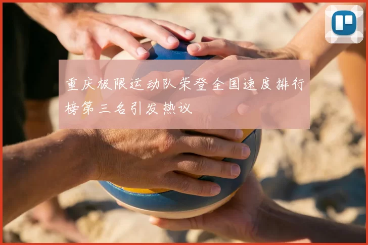 重庆极限运动队荣登全国速度排行榜第三名引发热议